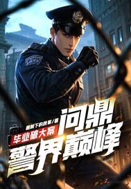 毕业破大案，问鼎警界巅峰！